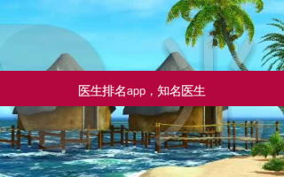 医生排名app，知名医生