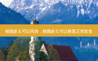抽脂多久可以同房，抽脂多久可以恢复正常饮食