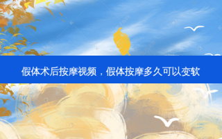 假体术后 *** 视频，假体 *** 多久可以变软