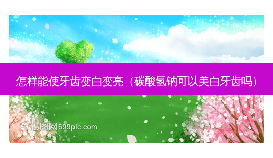 怎样能使牙齿变白变亮(碳酸氢钠可以美白牙齿吗)-第1张图片-美选资讯网 怎样能使牙齿变白变亮(碳酸氢钠可以美白牙齿吗)-第1张图片-美选资讯网