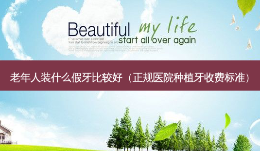 老年人装什么假牙比较好(正规医院种植牙收费标准)-第1张图片-美选资讯网 老年人装什么假牙比较好(正规医院种植牙收费标准)-第1张图片-美选资讯网