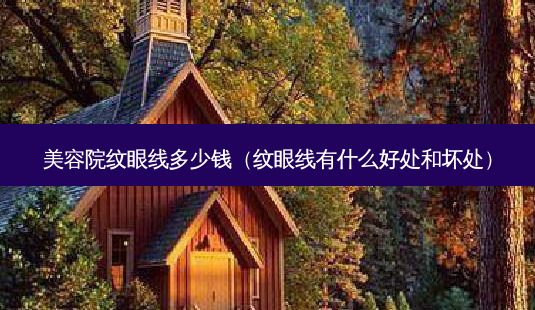 美容院纹眼线多少钱(纹眼线有什么好处和坏处)-第1张图片-美选资讯网 美容院纹眼线多少钱(纹眼线有什么好处和坏处)-第1张图片-美选资讯网