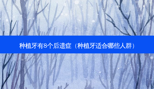 种植牙有8个后遗症(种植牙适合哪些人群)-第1张图片-美选资讯网 种植牙有8个后遗症(种植牙适合哪些人群)-第1张图片-美选资讯网