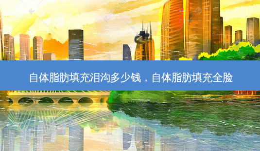 自体脂肪填充泪沟多少钱,自体脂肪填充全脸-第1张图片-美选资讯网 自体脂肪填充泪沟多少钱,自体脂肪填充全脸-第1张图片-美选资讯网