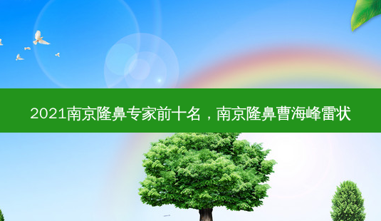 2021南京隆鼻专家前十名,南京隆鼻曹海峰雷状-第1张图片-美选资讯网 2021南京隆鼻专家前十名,南京隆鼻曹海峰雷状-第1张图片-美选资讯网
