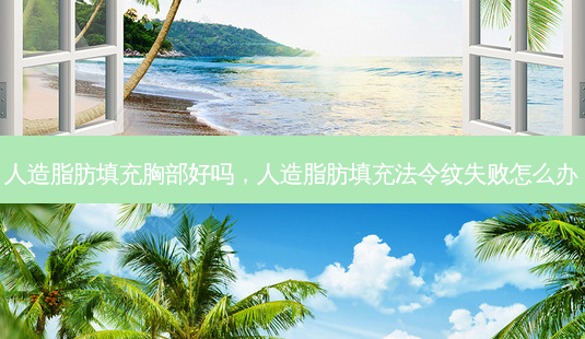 人造脂肪填充胸部好吗,人造脂肪填充法令纹失败怎么办-第1张图片-美选资讯网 人造脂肪填充胸部好吗,人造脂肪填充法令纹失败怎么办-第1张图片-美选资讯网