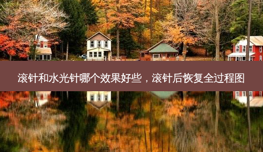 滚针和水光针哪个效果好些,滚针后恢复全过程图-第1张图片-美选资讯网 滚针和水光针哪个效果好些,滚针后恢复全过程图-第1张图片-美选资讯网