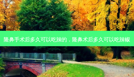 隆鼻手术后多久可以吃辣的,隆鼻术后多久可以吃辣椒-第1张图片-美选资讯网 隆鼻手术后多久可以吃辣的,隆鼻术后多久可以吃辣椒-第1张图片-美选资讯网