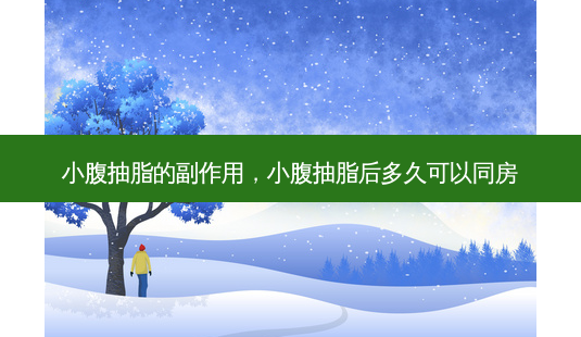 小腹抽脂的副作用,小腹抽脂后多久可以同房-第1张图片-美选资讯网 小腹抽脂的副作用,小腹抽脂后多久可以同房-第1张图片-美选资讯网