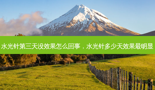 水光针第三天没效果怎么回事,水光针多少天效果最明显-第1张图片-美选资讯网 水光针第三天没效果怎么回事,水光针多少天效果最明显-第1张图片-美选资讯网