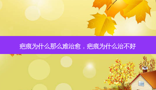 疤痕为什么那么难 *** ,疤痕为什么治不好-第1张图片-美选资讯网 疤痕为什么那么难 *** ,疤痕为什么治不好-第1张图片-美选资讯网