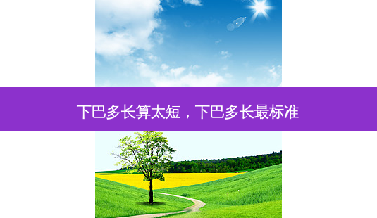 下巴多长算太短,下巴多长最标准-第1张图片-美选资讯网 下巴多长算太短,下巴多长最标准-第1张图片-美选资讯网