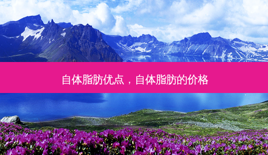 自体脂肪优点,自体脂肪的价格-第1张图片-美选资讯网 自体脂肪优点,自体脂肪的价格-第1张图片-美选资讯网