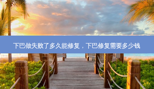 下巴做失败了多久能修复,下巴修复需要多少钱-第1张图片-美选资讯网 下巴做失败了多久能修复,下巴修复需要多少钱-第1张图片-美选资讯网
