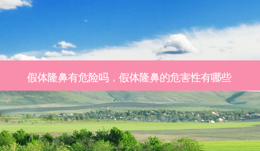 假体隆鼻有危险吗,假体隆鼻的危害性有哪些-第1张图片-美选资讯网 假体隆鼻有危险吗,假体隆鼻的危害性有哪些-第1张图片-美选资讯网