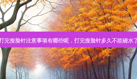 打完瘦脸针注意事项有哪些呢,打完瘦脸针多久不能碰水了-第1张图片-美选资讯网 打完瘦脸针注意事项有哪些呢,打完瘦脸针多久不能碰水了-第1张图片-美选资讯网