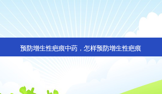 预防增生性疤痕中药,怎样预防增生性疤痕-第1张图片-美选资讯网 预防增生性疤痕中药,怎样预防增生性疤痕-第1张图片-美选资讯网