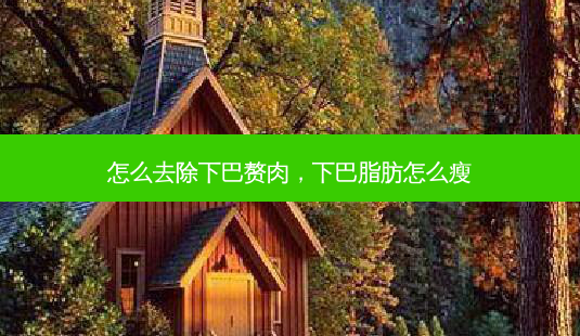 怎么去除下巴赘肉,下巴脂肪怎么瘦-第1张图片-美选资讯网 怎么去除下巴赘肉,下巴脂肪怎么瘦-第1张图片-美选资讯网