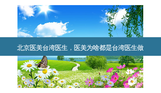 北京医美台湾医生,医美为啥都是台湾医生做-第1张图片-美选资讯网 北京医美台湾医生,医美为啥都是台湾医生做-第1张图片-美选资讯网