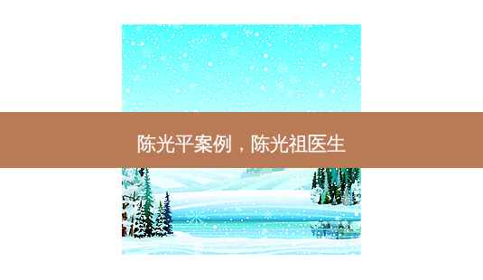 陈光平案例,陈光祖医生-第1张图片-美选资讯网 陈光平案例,陈光祖医生-第1张图片-美选资讯网
