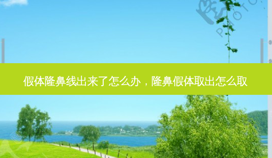 假体隆鼻线出来了怎么办,隆鼻假体取出怎么取-第1张图片-美选资讯网 假体隆鼻线出来了怎么办,隆鼻假体取出怎么取-第1张图片-美选资讯网