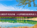 去眼袋手术的价格（40岁割眼袋能维持多久）