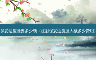 瘦脸要多少钱（注射瘦脸大概多少费用）