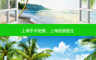 上海手术疤痕，上海疤痕医生