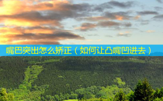嘴巴突出怎么矫正（如何让凸嘴凹进去）