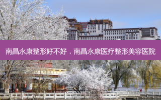 南昌永康整形好不好，南昌永康医疗整形美容医院