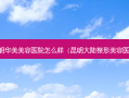 昆明华美美容医院怎么样（昆明大陆整形美容医院）