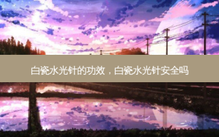 白瓷水光针的功效，白瓷水光针 *** 吗