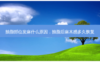 抽脂部位发麻什么原因，抽脂后麻木感多久恢复