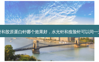 水光针和胶原蛋白针哪个效果好，水光针和瘦脸针可以同一天打吗