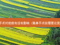 隆鼻手术对疤痕有没有影响（隆鼻手术前需要注意什么）
