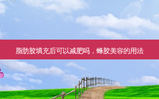 脂肪胶填充后可以减肥吗，蜂胶美容的用法