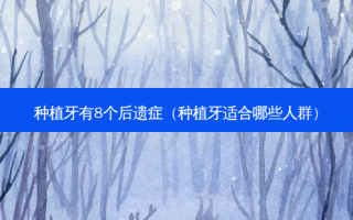 种植牙有8个后遗症（种植牙适合哪些人群）