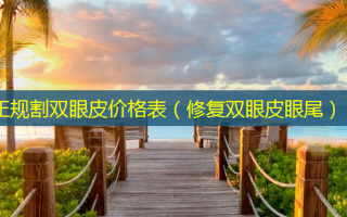 正规割双眼皮价格表（修复双眼皮眼尾）