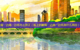 颧骨一边高一边低怎么矫正（脸上的颧骨一边高一边低是什么原因）