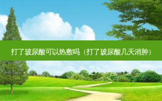 打了玻尿酸可以热敷吗（打了玻尿酸几天消肿）