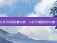 太原牙科医院排名榜，太原牙科医院 *** 