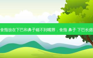 食指放在下巴和鼻子碰不到嘴唇，食指 鼻子 下巴长痣