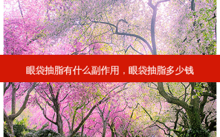 眼袋抽脂有什么副作用，眼袋抽脂多少钱