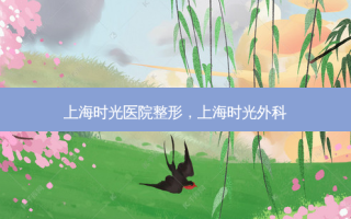 上海时光医院整形，上海时光外科