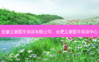 安徽立新医学美容有限公司，合肥立新医学美容中心