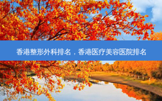 香港整形外科排名，香港医疗美容医院排名