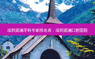 深圳观澜牙科专家排名表，深圳观澜口腔医院
