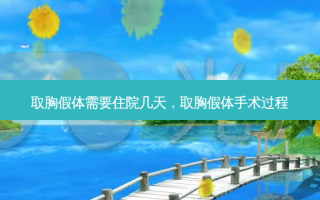 取胸假体需要住院几天，取胸假体手术过程
