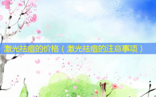 激光祛痘的价格（激光祛痘的注意事项）