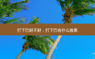 打下巴好不好，打下巴有什么效果